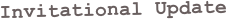 Invitational Update